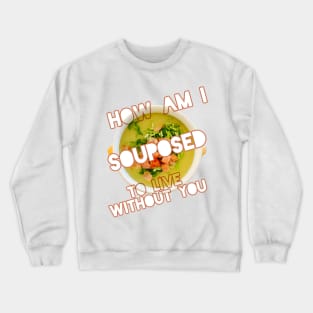 How am I supposed to live without you Crewneck Sweatshirt